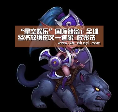 “星空娱乐”国际储备:全球经济放缓的又一迹象_政策法规_新闻_矿道网(图2) 星空娱乐