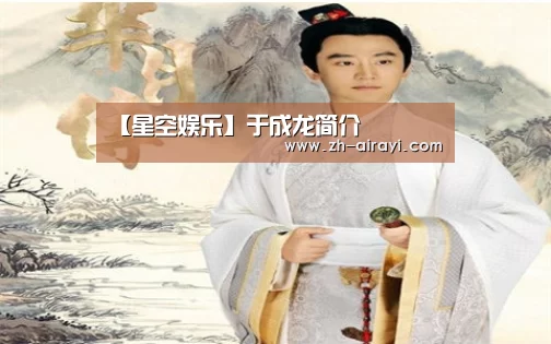 【星空娱乐】于成龙简介(图1) 星空娱乐