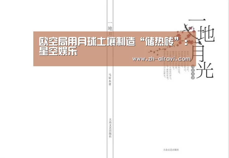欧空局用月球土壤制造“储热砖”:星空娱乐(图4) 星空娱乐